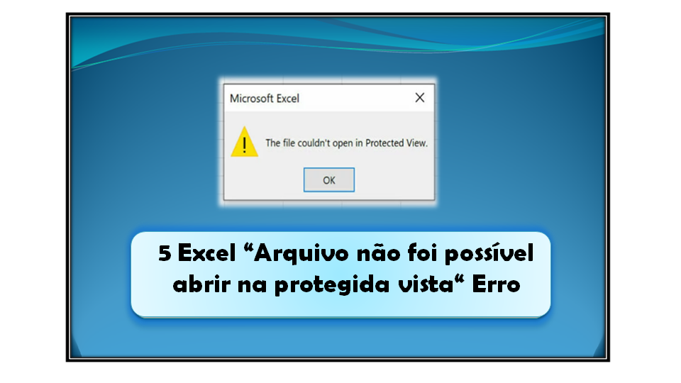 Como Corrigir O Excel “o Arquivo Não Pode Ser Aberto No Modo De Exibição Protegido” Erro 9711