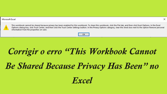 corrigir o erro “This Workbook Cannot Be Shared Because Privacy Has Been” no Excel